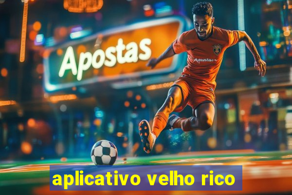 aplicativo velho rico